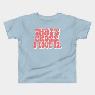 That's Gross, I Love It - Parks & Rec Quote Kids T-Shirt